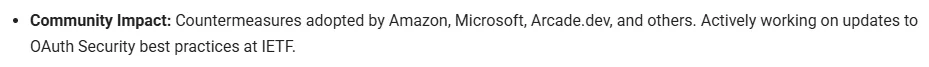 Community Impact: Countermeasures adopted by Amazon, Microsoft, Arcade.dev, and others. Actively working on updates to OAuth Security best practices at IETF.