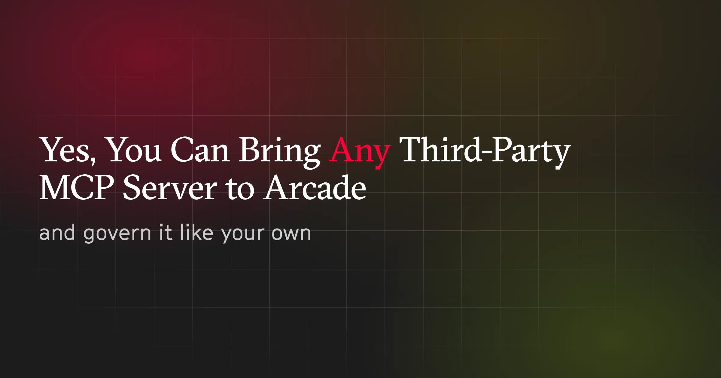 Bring Any Third-Party MCP Server to Arcade.dev and Govern It Like Your Own