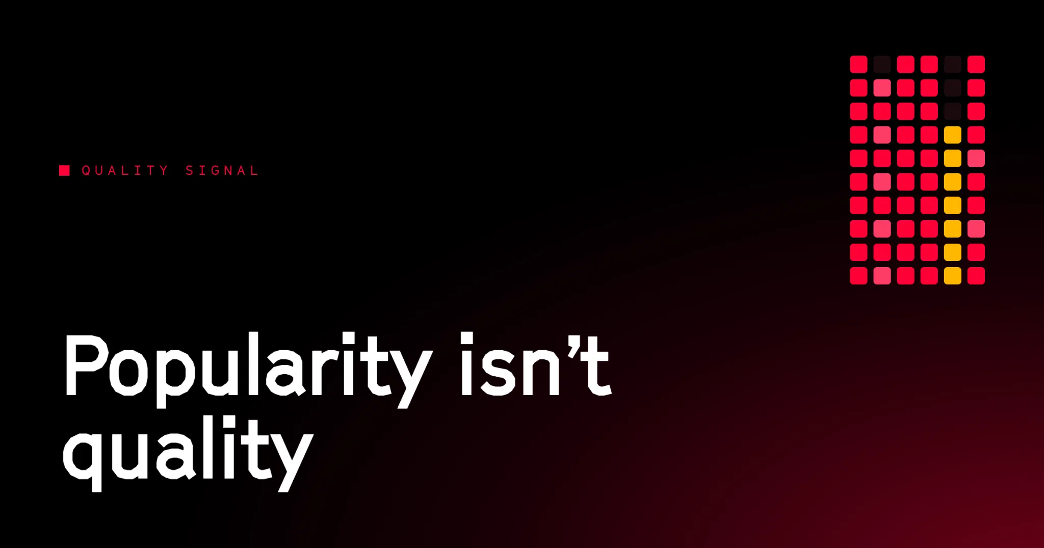 Quality signal: popularity isn’t quality.